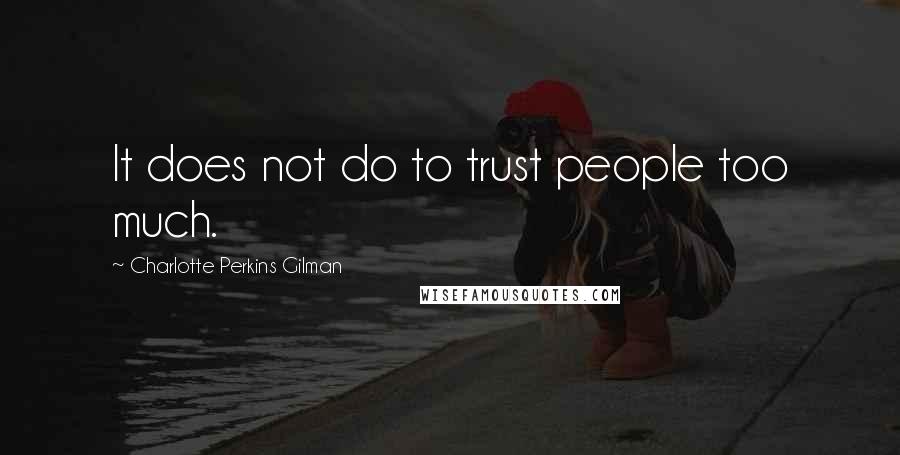 Charlotte Perkins Gilman quotes: It does not do to trust people too much.