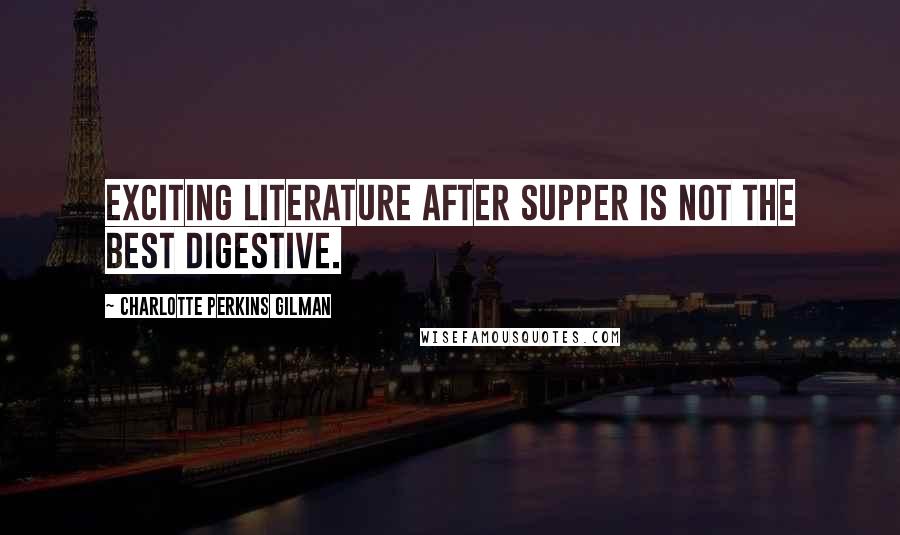 Charlotte Perkins Gilman quotes: Exciting literature after supper is not the best digestive.