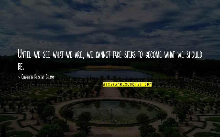 Charlotte Perkins Gilman Quotes By Charlotte Perkins Gilman: Until we see what we are, we cannot