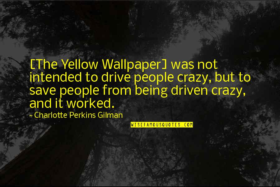 Charlotte Perkins Gilman Quotes By Charlotte Perkins Gilman: [The Yellow Wallpaper] was not intended to drive