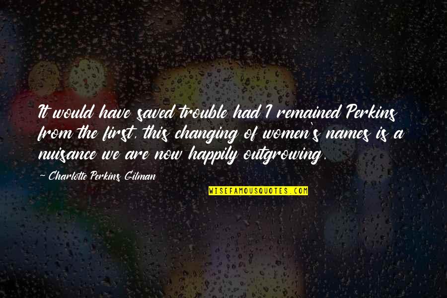 Charlotte Perkins Gilman Quotes By Charlotte Perkins Gilman: It would have saved trouble had I remained