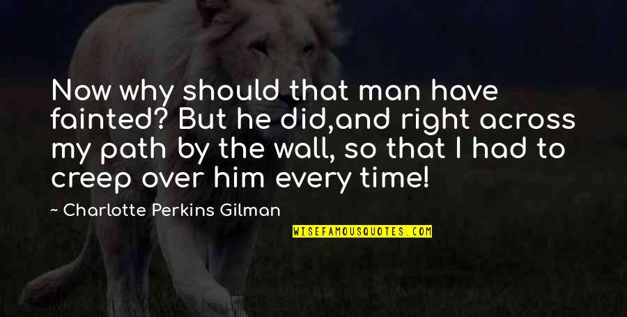 Charlotte Perkins Gilman Quotes By Charlotte Perkins Gilman: Now why should that man have fainted? But