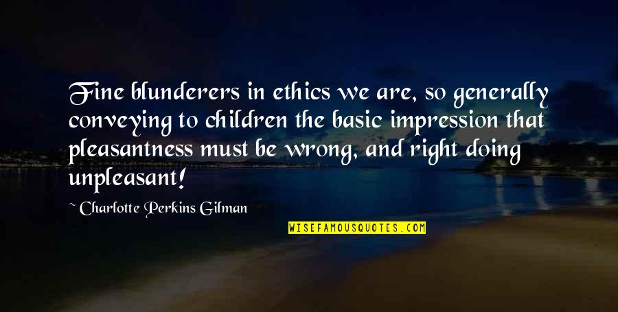 Charlotte Perkins Gilman Quotes By Charlotte Perkins Gilman: Fine blunderers in ethics we are, so generally