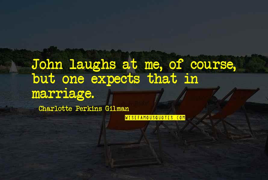 Charlotte Perkins Gilman Quotes By Charlotte Perkins Gilman: John laughs at me, of course, but one