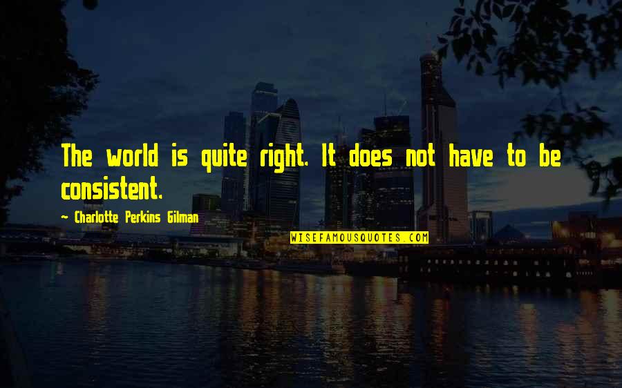 Charlotte Perkins Gilman Quotes By Charlotte Perkins Gilman: The world is quite right. It does not