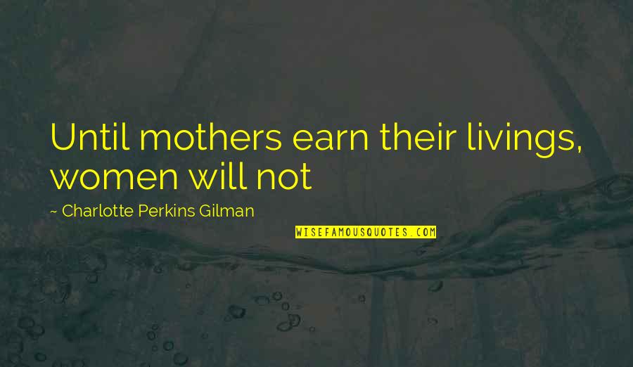 Charlotte Perkins Gilman Quotes By Charlotte Perkins Gilman: Until mothers earn their livings, women will not