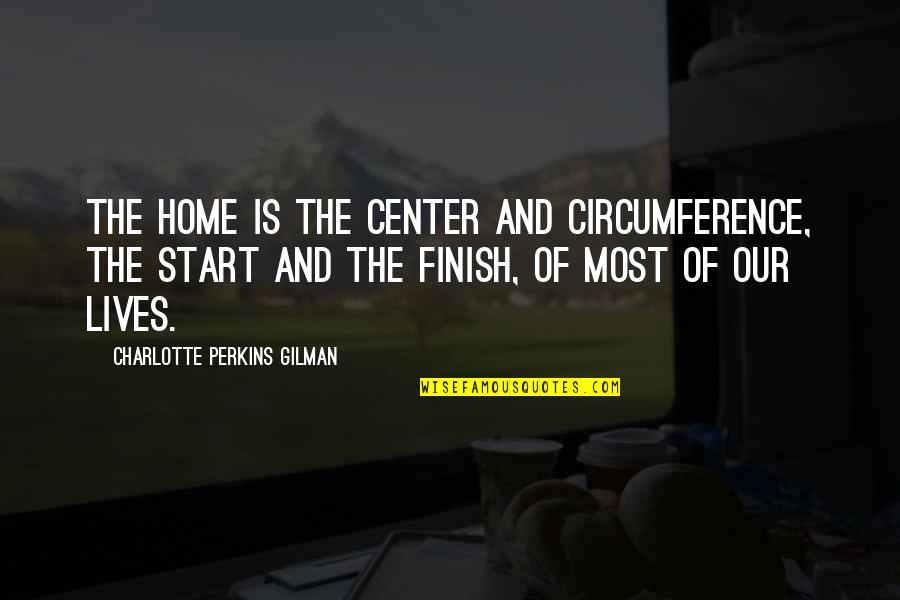 Charlotte Perkins Gilman Quotes By Charlotte Perkins Gilman: The home is the center and circumference, the