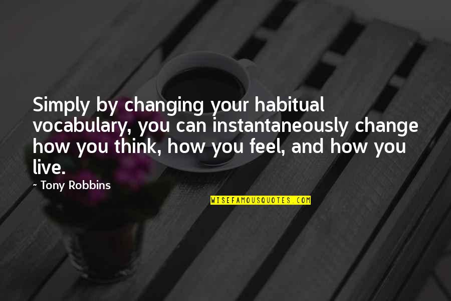 Charlotte Pollard Quotes By Tony Robbins: Simply by changing your habitual vocabulary, you can