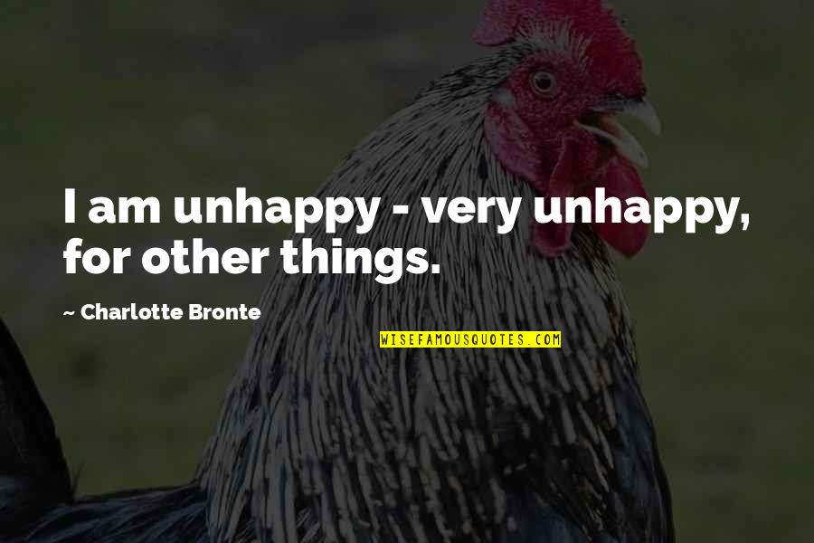 Charlotte Quotes By Charlotte Bronte: I am unhappy - very unhappy, for other