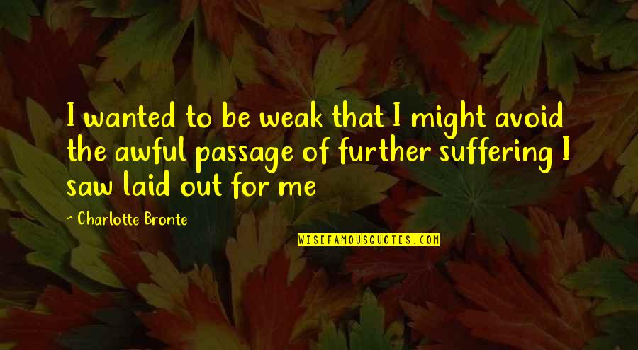 Charlotte Quotes By Charlotte Bronte: I wanted to be weak that I might