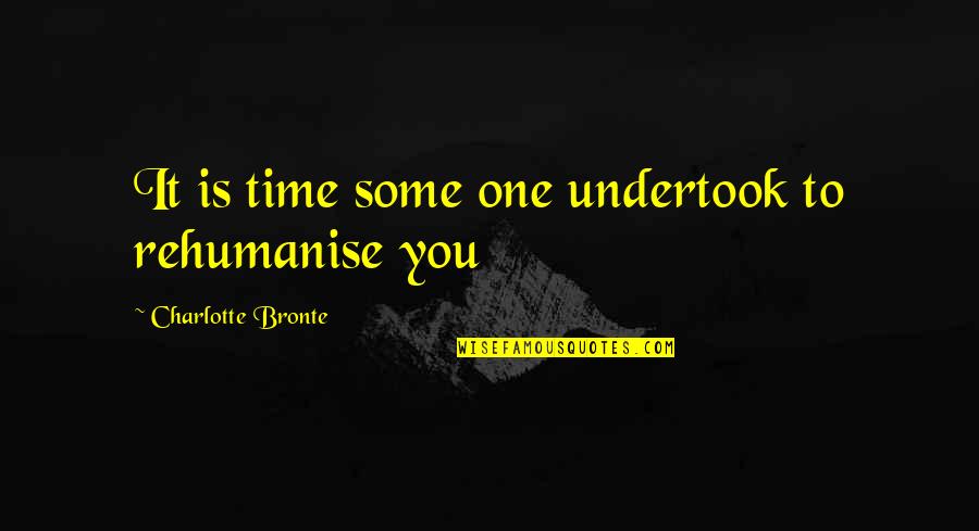 Charlotte Quotes By Charlotte Bronte: It is time some one undertook to rehumanise