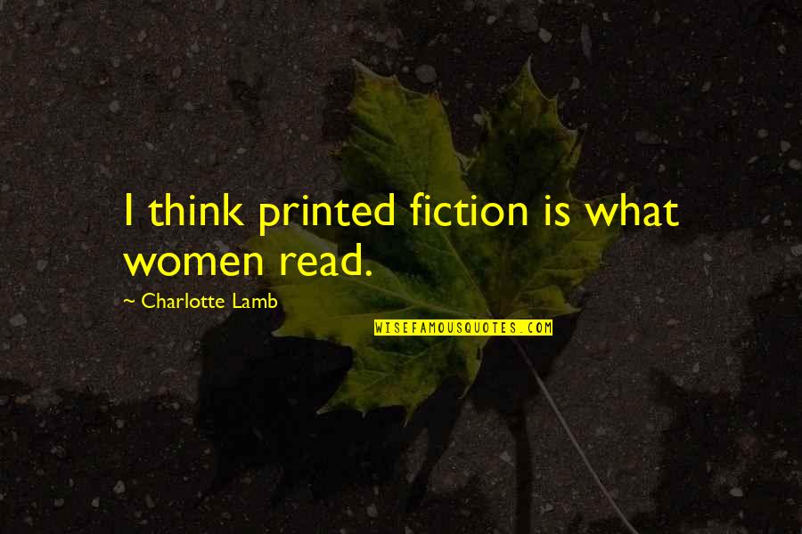 Charlotte Quotes By Charlotte Lamb: I think printed fiction is what women read.