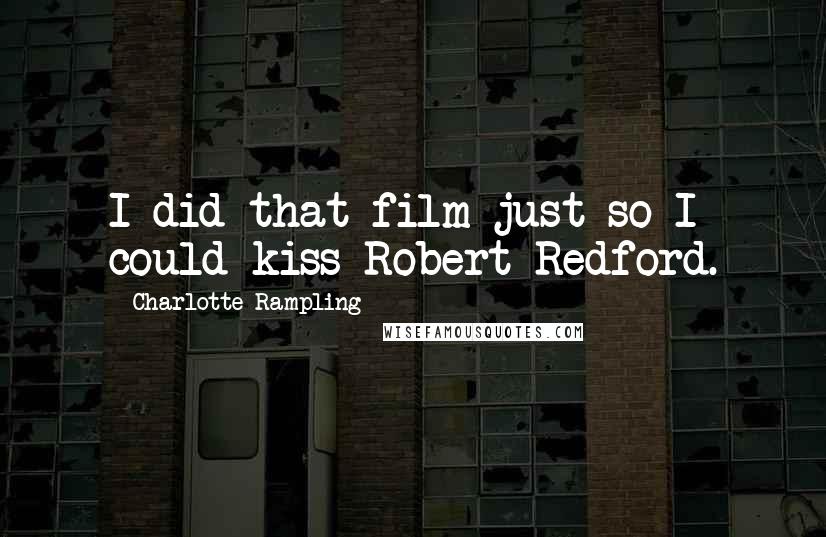 Charlotte Rampling quotes: I did that film just so I could kiss Robert Redford.