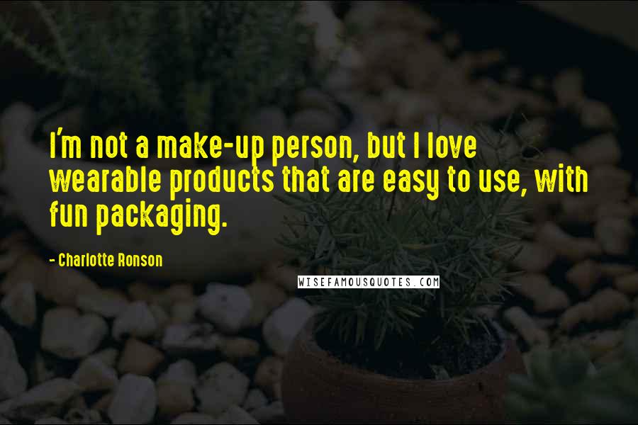 Charlotte Ronson quotes: I'm not a make-up person, but I love wearable products that are easy to use, with fun packaging.