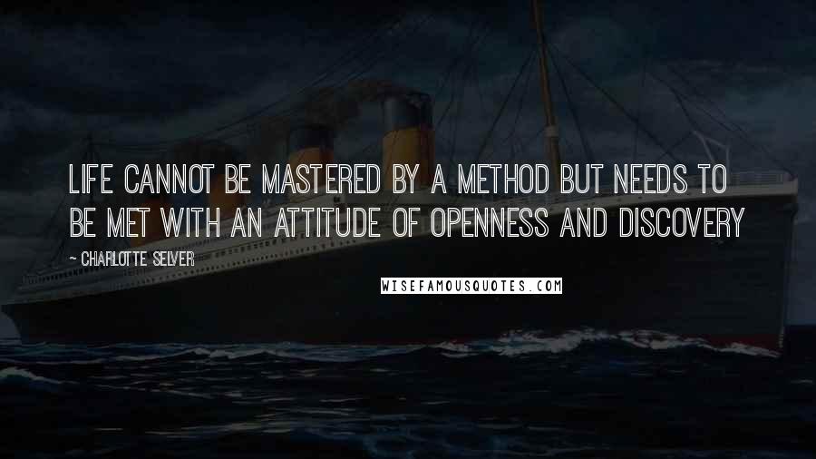 Charlotte Selver quotes: Life cannot be mastered by a method but needs to be met with an attitude of openness and discovery