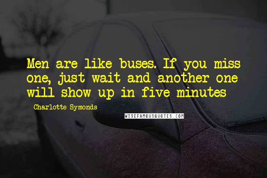 Charlotte Symonds quotes: Men are like buses. If you miss one, just wait and another one will show up in five minutes