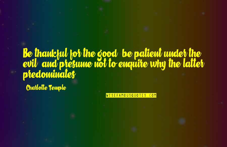 Charlotte Temple Quotes By Charlotte Temple: Be thankful for the good, be patient under