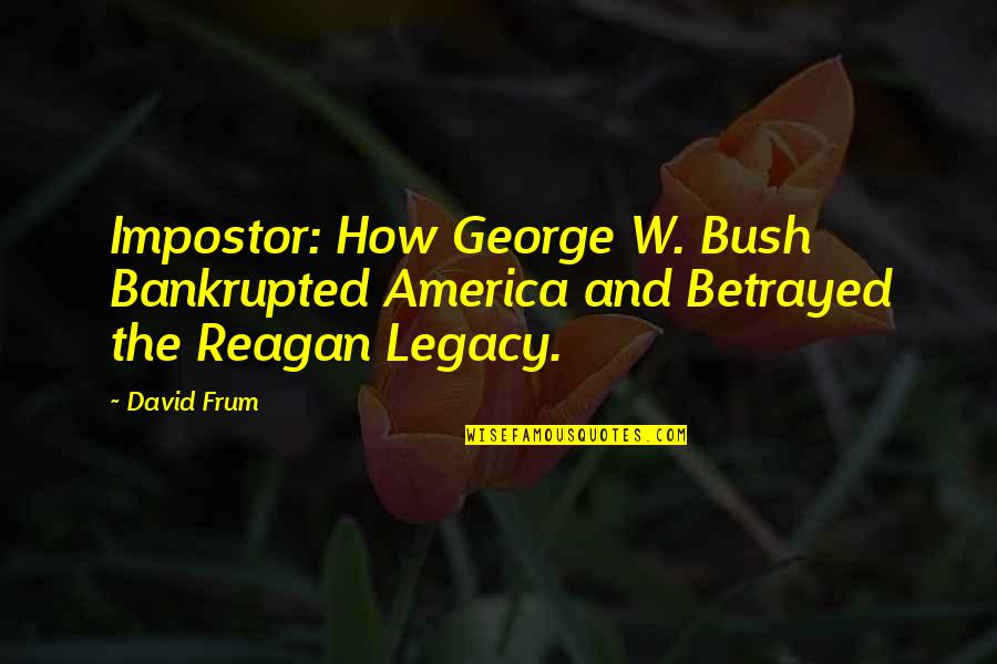 Charlotte Webb Quotes By David Frum: Impostor: How George W. Bush Bankrupted America and