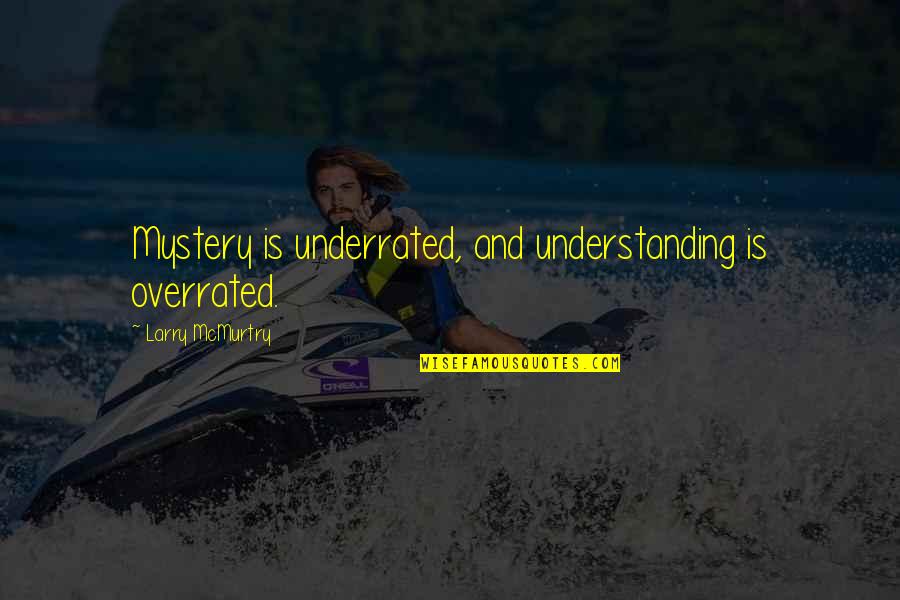 Charlotte Webb Quotes By Larry McMurtry: Mystery is underrated, and understanding is overrated.