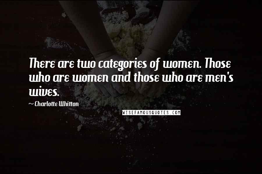 Charlotte Whitton quotes: There are two categories of women. Those who are women and those who are men's wives.