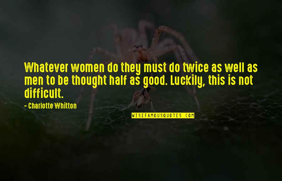 Charlotte Whitton Quotes By Charlotte Whitton: Whatever women do they must do twice as