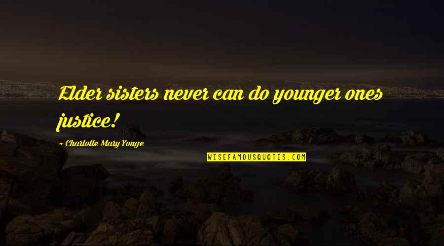 Charlotte Yonge Quotes By Charlotte Mary Yonge: Elder sisters never can do younger ones justice!