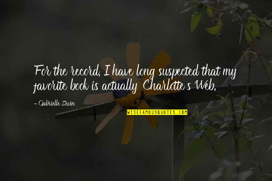 Charlotte'es Web Quotes By Gabrielle Zevin: For the record, I have long suspected that