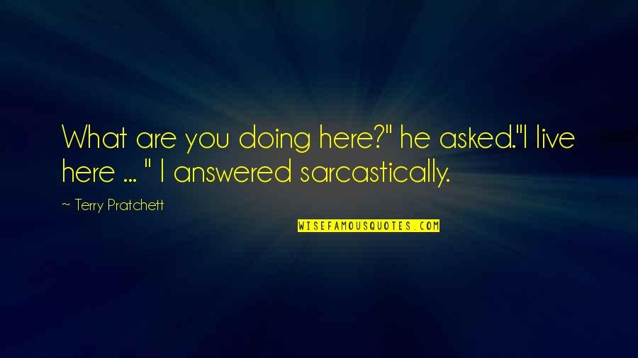Charlottenburger Quotes By Terry Pratchett: What are you doing here?" he asked."I live
