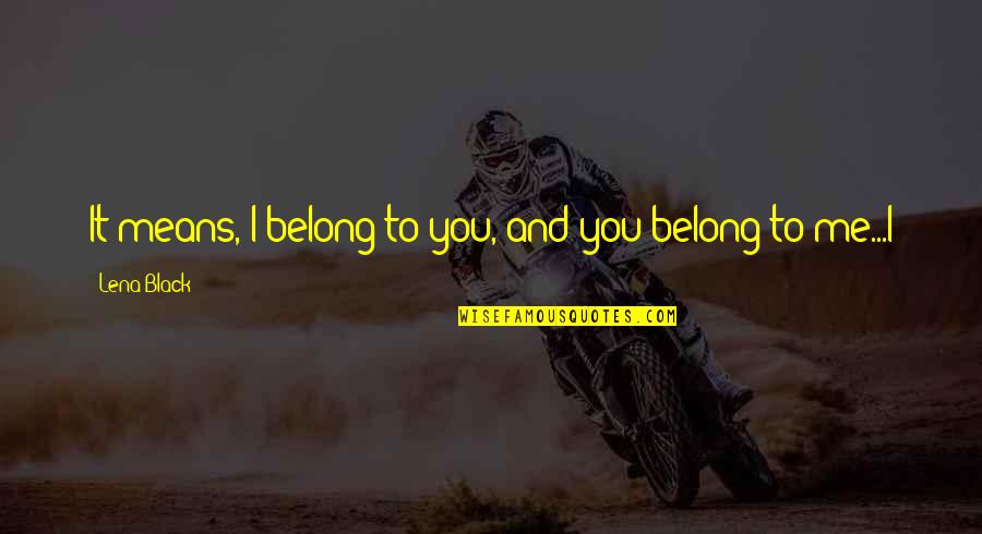 Charlottetown Conference Quotes By Lena Black: It means, I belong to you, and you Charlottetown Conference Quotes By Lena Black: It means, I belong to you, and you