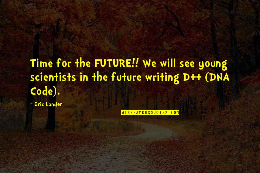 Charlottoe Quotes By Eric Lander: Time for the FUTURE!! We will see young