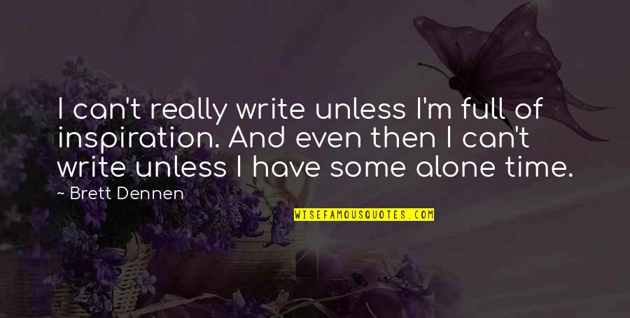 Charls Quotes By Brett Dennen: I can't really write unless I'm full of Charls Quotes By Brett Dennen: I can't really write unless I'm full of
