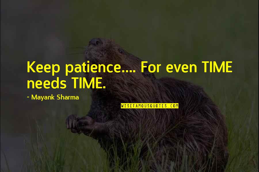 Charls Quotes By Mayank Sharma: Keep patience.... For even TIME needs TIME. Charls Quotes By Mayank Sharma: Keep patience.... For even TIME needs TIME.
