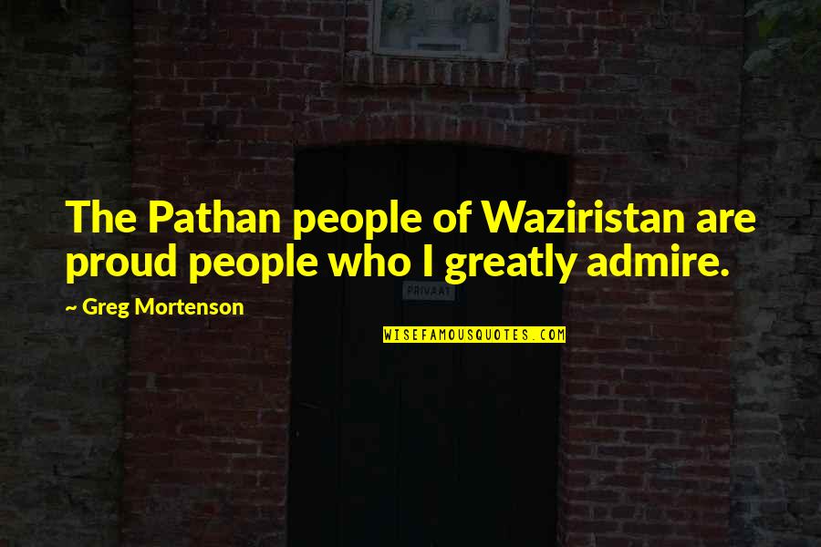 Charlsey Crawford Quotes By Greg Mortenson: The Pathan people of Waziristan are proud people