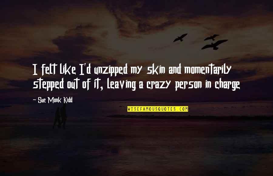 Charlsie Cantey Quotes By Sue Monk Kidd: I felt like I'd unzipped my skin and