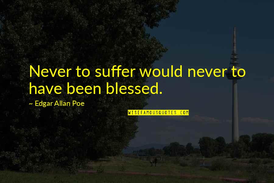 Charlson Quotes By Edgar Allan Poe: Never to suffer would never to have been Charlson Quotes By Edgar Allan Poe: Never to suffer would never to have been