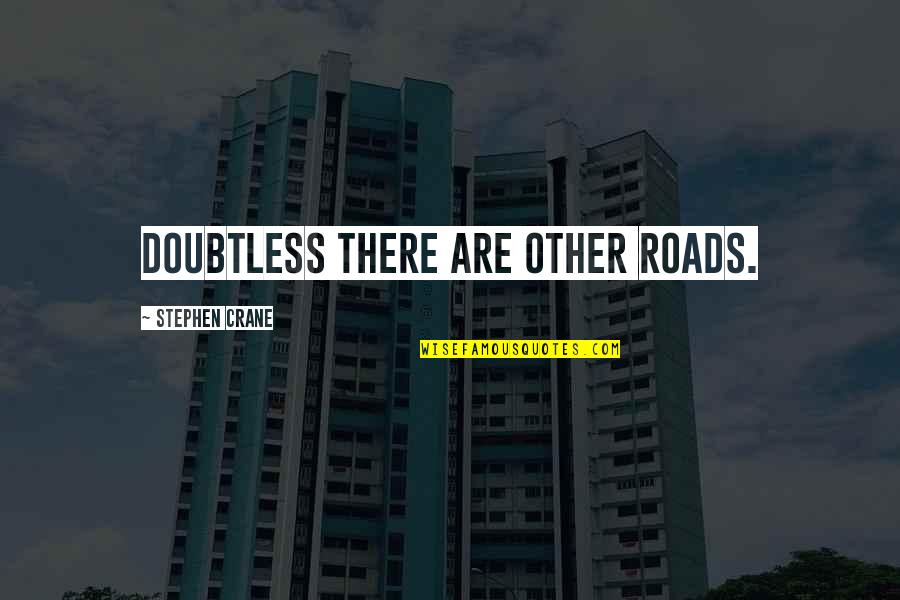 Charlson Quotes By Stephen Crane: Doubtless there are other roads. Charlson Quotes By Stephen Crane: Doubtless there are other roads.