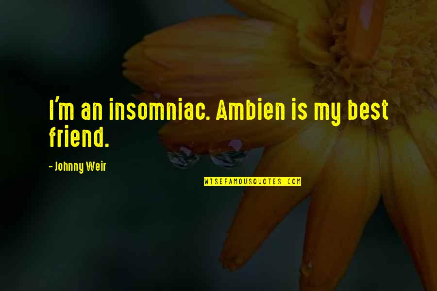 Charlton Fc Quotes By Johnny Weir: I'm an insomniac. Ambien is my best friend. Charlton Fc Quotes By Johnny Weir: I'm an insomniac. Ambien is my best friend.