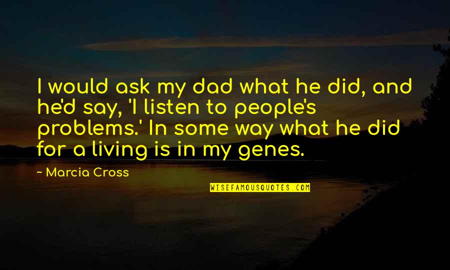 Charlton Fc Quotes By Marcia Cross: I would ask my dad what he did, Charlton Fc Quotes By Marcia Cross: I would ask my dad what he did,