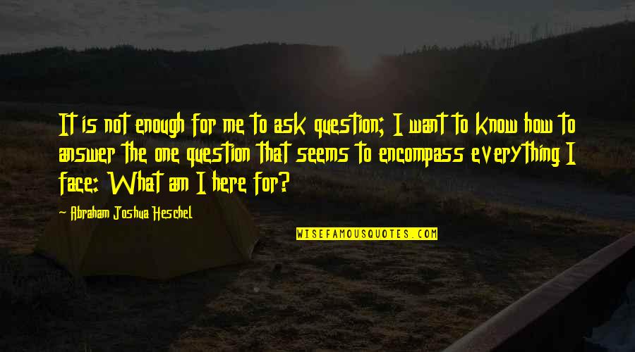 Charlton Heston Moses Quotes By Abraham Joshua Heschel: It is not enough for me to ask Charlton Heston Moses Quotes By Abraham Joshua Heschel: It is not enough for me to ask