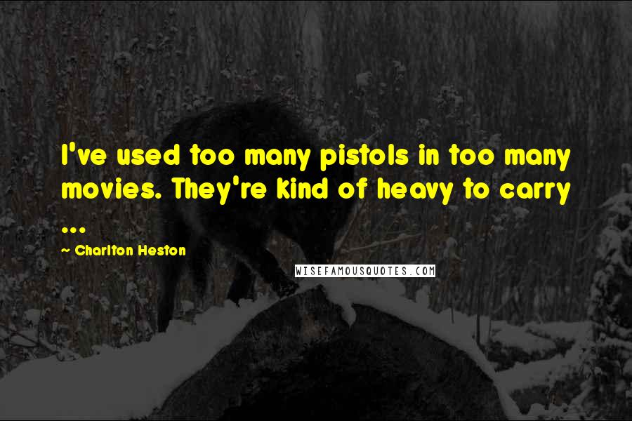 Charlton Heston quotes: I've used too many pistols in too many movies. They're kind of heavy to carry ... Charlton Heston quotes: I've used too many pistols in too many movies. They're kind of heavy to carry ...