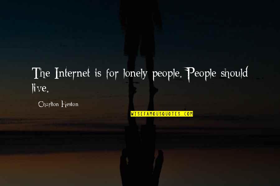 Charlton Heston Quotes By Charlton Heston: The Internet is for lonely people. People should Charlton Heston Quotes By Charlton Heston: The Internet is for lonely people. People should
