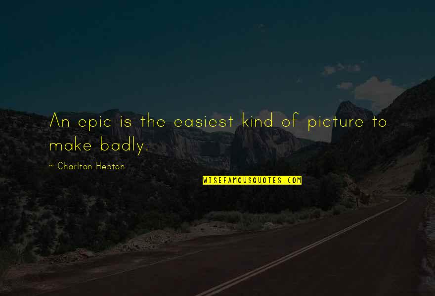 Charlton Heston Quotes By Charlton Heston: An epic is the easiest kind of picture Charlton Heston Quotes By Charlton Heston: An epic is the easiest kind of picture