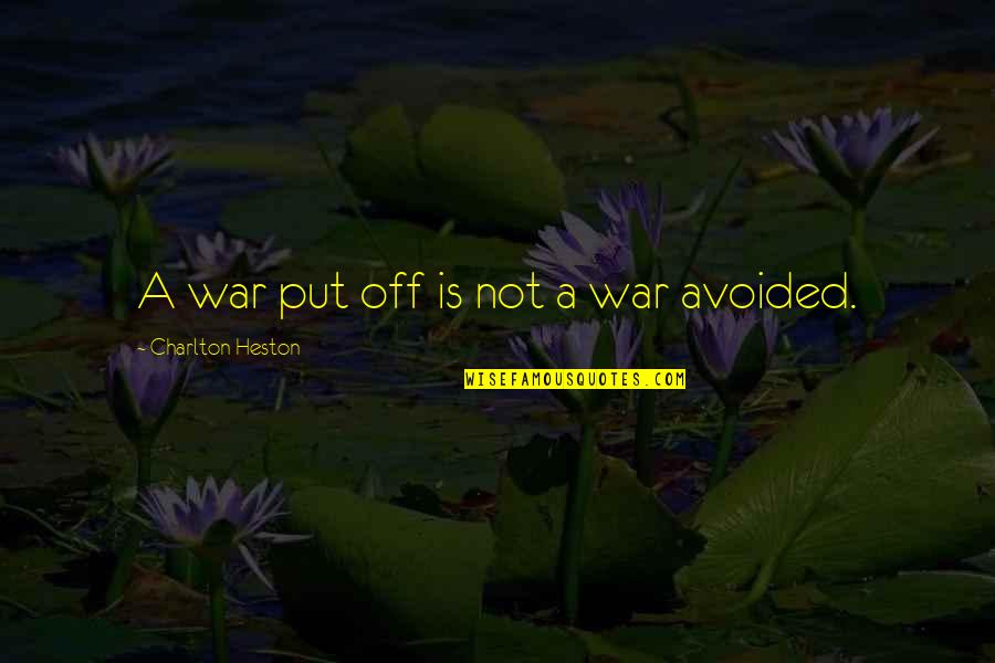 Charlton Heston Quotes By Charlton Heston: A war put off is not a war Charlton Heston Quotes By Charlton Heston: A war put off is not a war