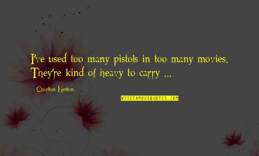 Charlton Heston Quotes By Charlton Heston: I've used too many pistols in too many Charlton Heston Quotes By Charlton Heston: I've used too many pistols in too many