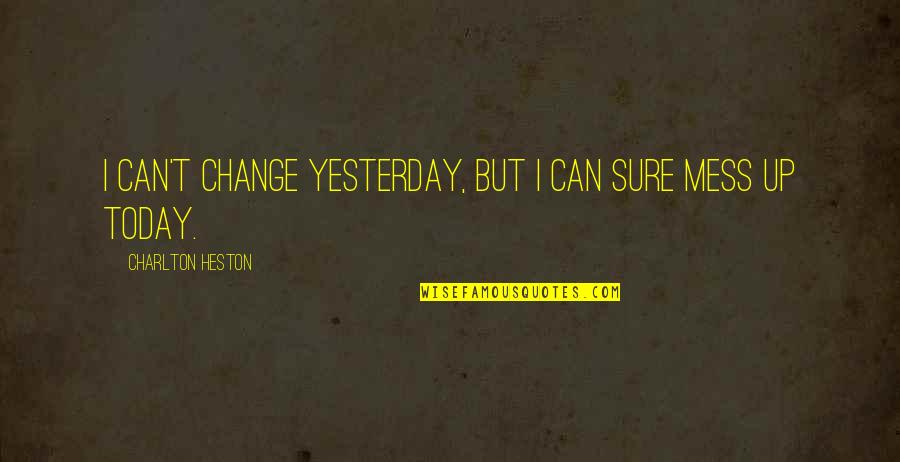 Charlton Heston Quotes By Charlton Heston: I can't change yesterday, but I can sure Charlton Heston Quotes By Charlton Heston: I can't change yesterday, but I can sure