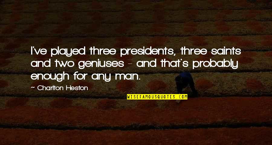 Charlton Heston Quotes By Charlton Heston: I've played three presidents, three saints and two Charlton Heston Quotes By Charlton Heston: I've played three presidents, three saints and two