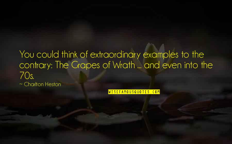 Charlton Heston Quotes By Charlton Heston: You could think of extraordinary examples to the Charlton Heston Quotes By Charlton Heston: You could think of extraordinary examples to the