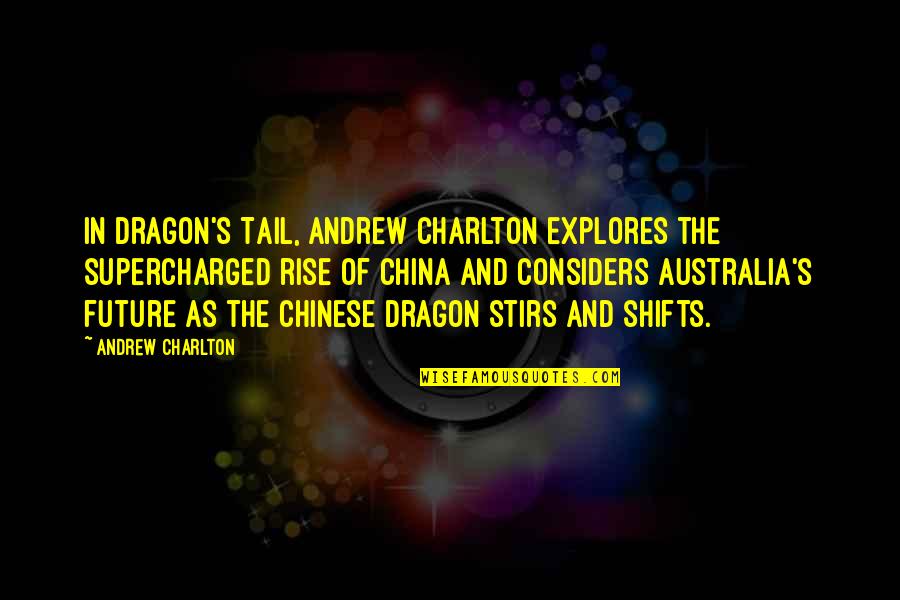 Charlton Quotes By Andrew Charlton: In Dragon's Tail, Andrew Charlton explores the supercharged