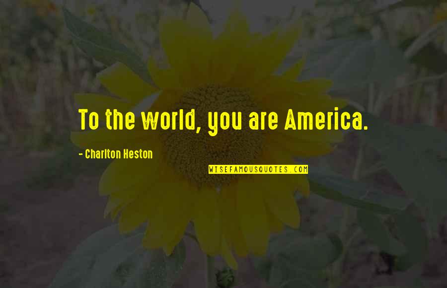 Charlton Quotes By Charlton Heston: To the world, you are America.