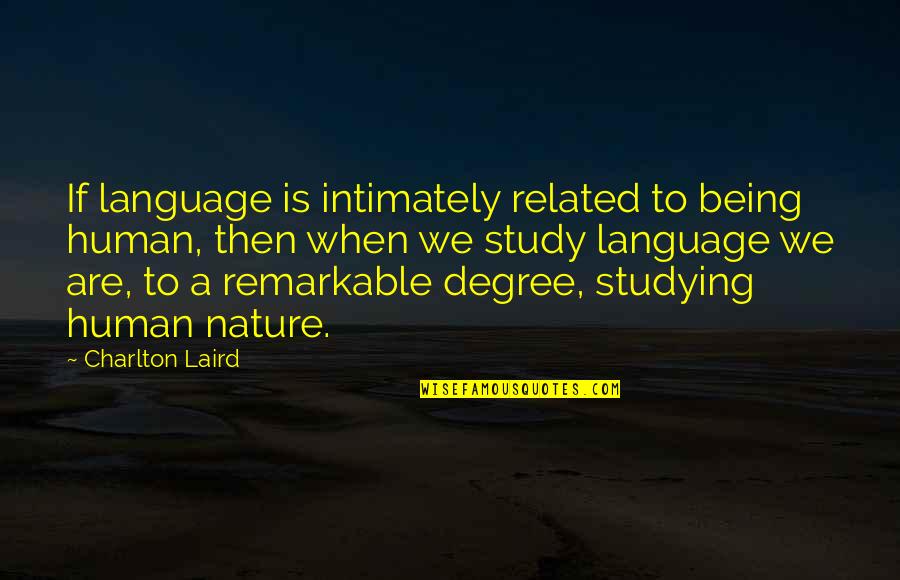 Charlton Quotes By Charlton Laird: If language is intimately related to being human,
